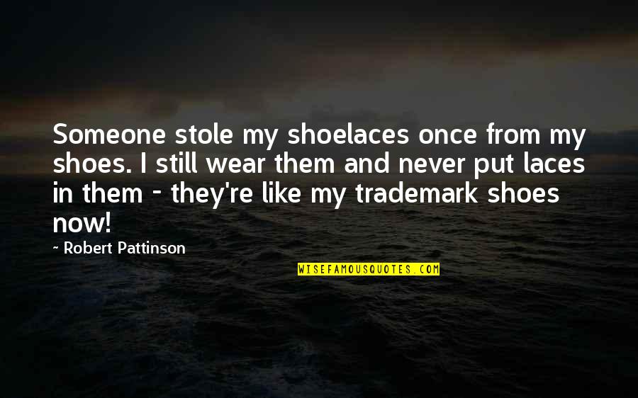 Never Wear Out Quotes By Robert Pattinson: Someone stole my shoelaces once from my shoes.