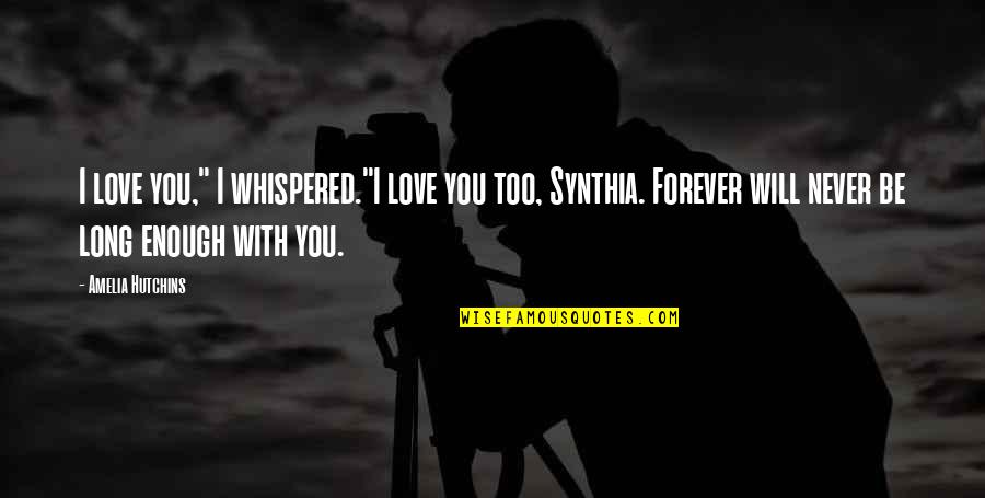 Never Will Be Enough Quotes By Amelia Hutchins: I love you," I whispered."I love you too, Never Will Be Enough Quotes By Amelia Hutchins: I love you," I whispered."I love you too,