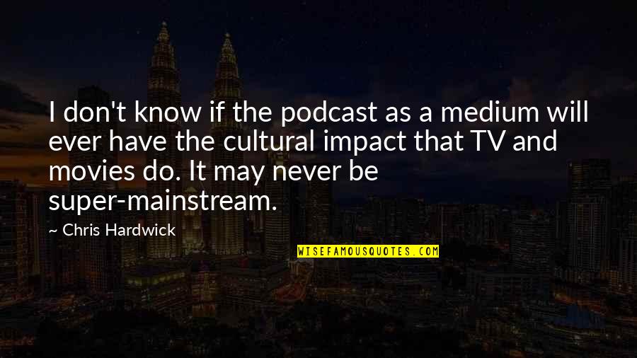 Never Will I Ever Quotes By Chris Hardwick: I don't know if the podcast as a Never Will I Ever Quotes By Chris Hardwick: I don't know if the podcast as a