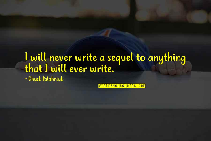 Never Will I Ever Quotes By Chuck Palahniuk: I will never write a sequel to anything