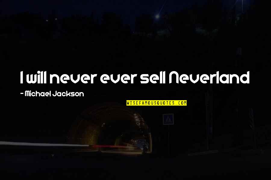 Never Will I Ever Quotes By Michael Jackson: I will never ever sell Neverland Never Will I Ever Quotes By Michael Jackson: I will never ever sell Neverland