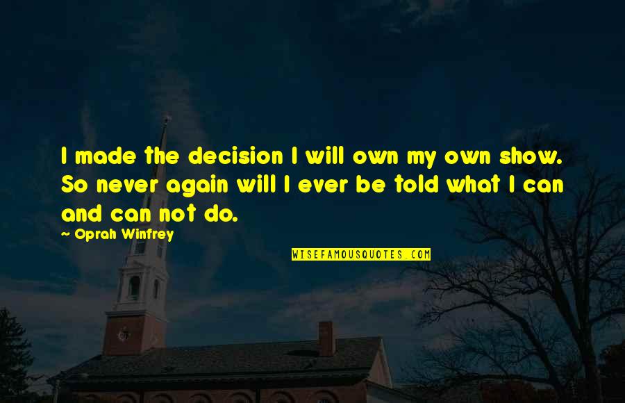 Never Will I Ever Quotes By Oprah Winfrey: I made the decision I will own my