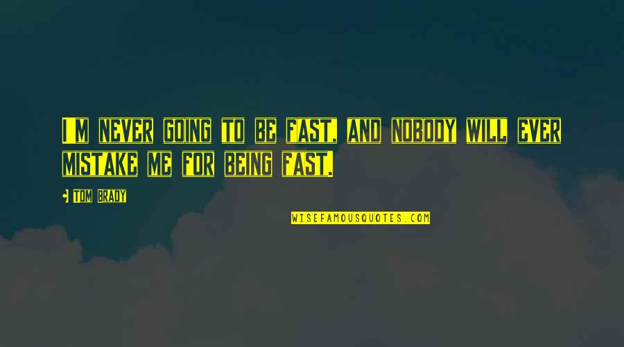 Never Will I Ever Quotes By Tom Brady: I'm never going to be fast, and nobody