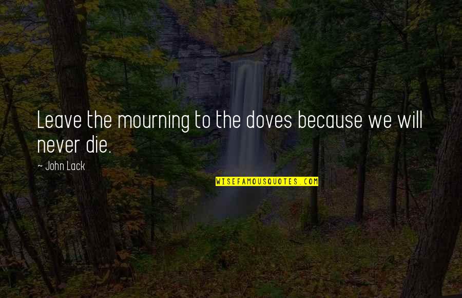 Never Will Quotes By John Lack: Leave the mourning to the doves because we