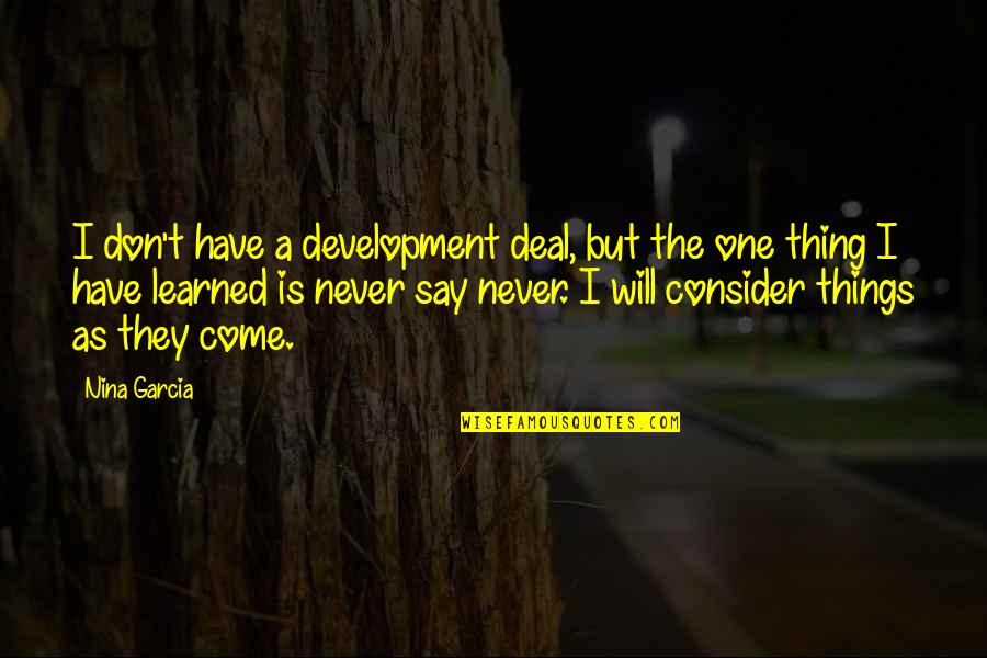 Never Will Quotes By Nina Garcia: I don't have a development deal, but the Never Will Quotes By Nina Garcia: I don't have a development deal, but the