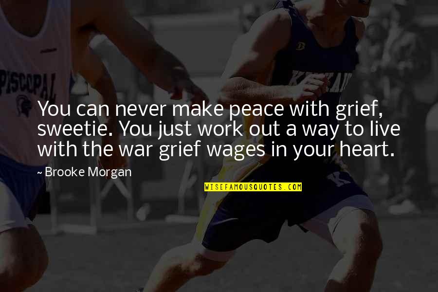 Never Work Out Quotes By Brooke Morgan: You can never make peace with grief, sweetie.