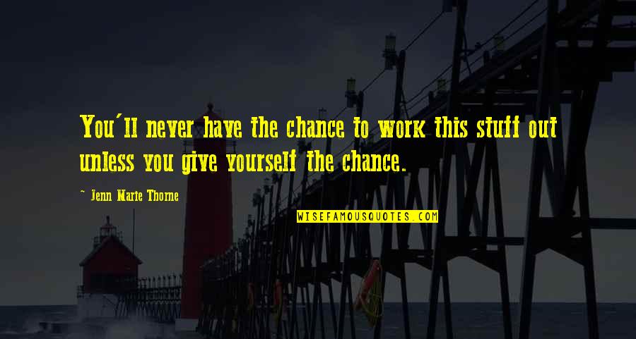 Never Work Out Quotes By Jenn Marie Thorne: You'll never have the chance to work this