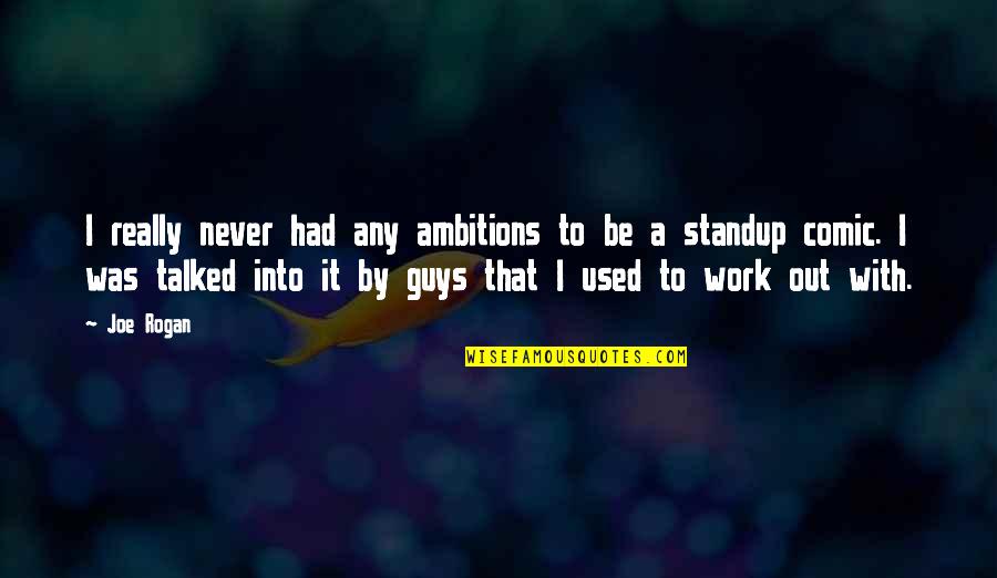 Never Work Out Quotes By Joe Rogan: I really never had any ambitions to be