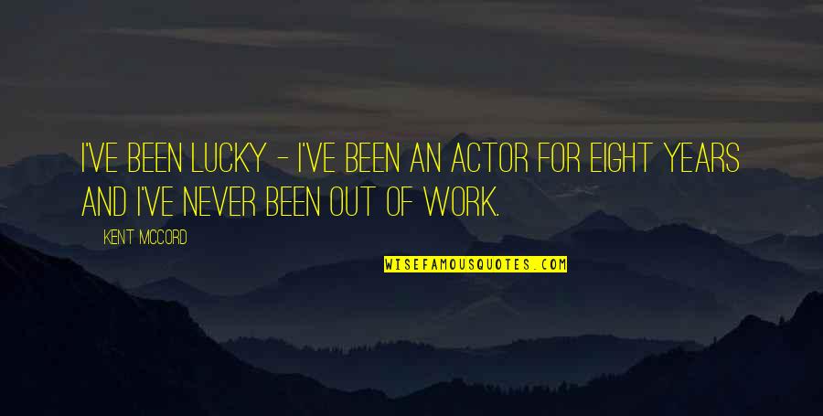 Never Work Out Quotes By Kent McCord: I've been lucky - I've been an actor