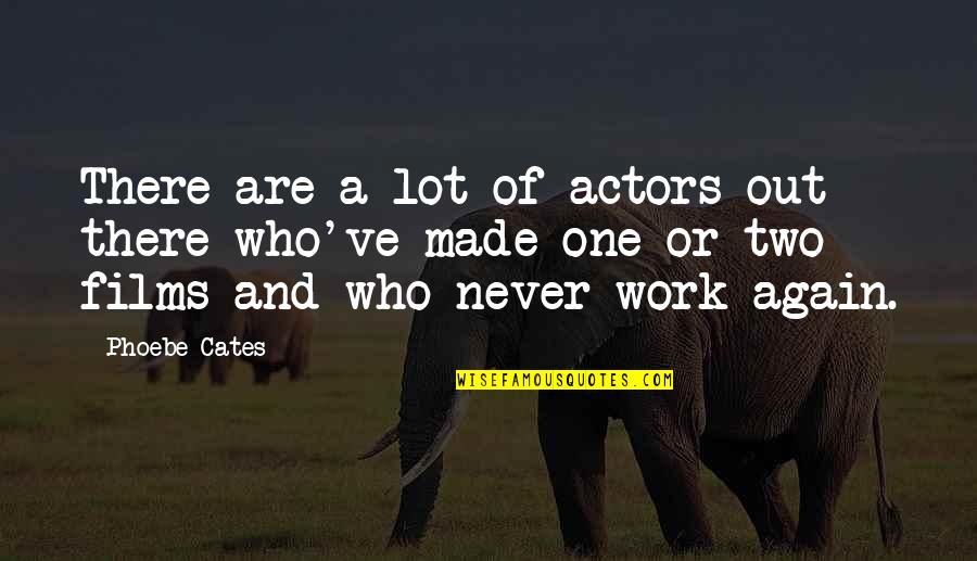 Never Work Out Quotes By Phoebe Cates: There are a lot of actors out there