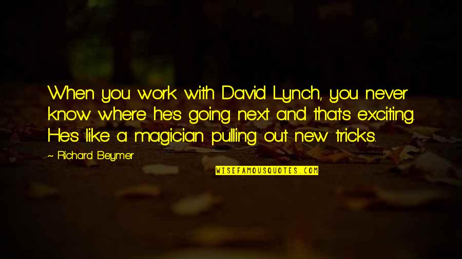 Never Work Out Quotes By Richard Beymer: When you work with David Lynch, you never