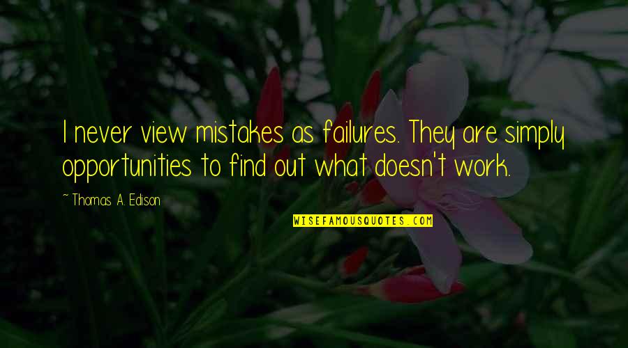 Never Work Out Quotes By Thomas A. Edison: I never view mistakes as failures. They are