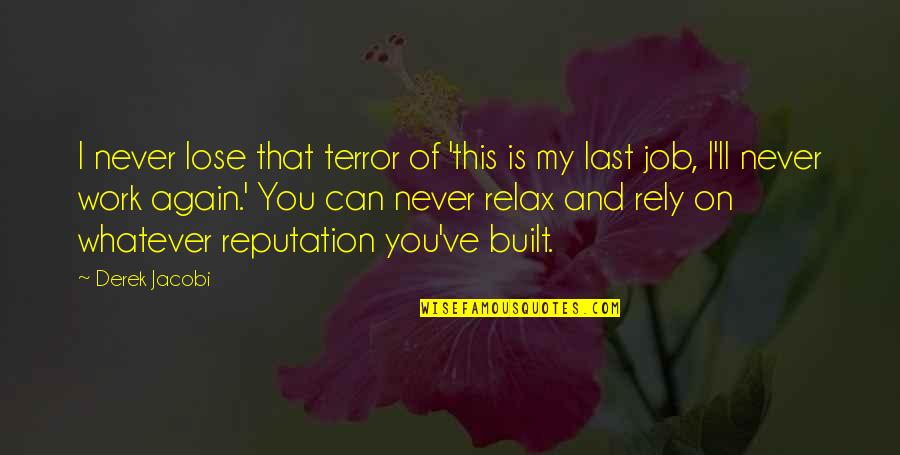Never Work Quotes By Derek Jacobi: I never lose that terror of 'this is Never Work Quotes By Derek Jacobi: I never lose that terror of 'this is