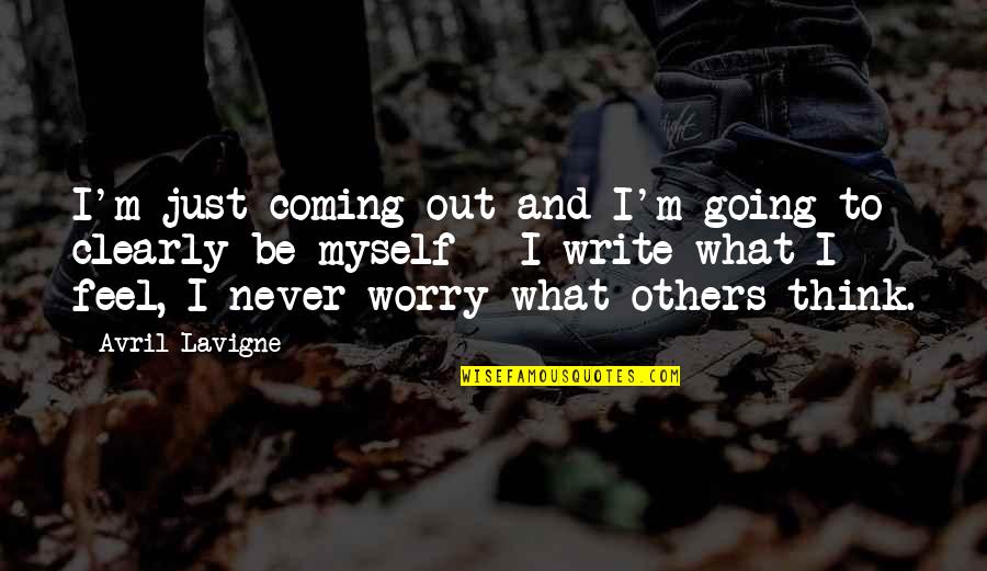 Never Worry What Others Think Quotes By Avril Lavigne: I'm just coming out and I'm going to