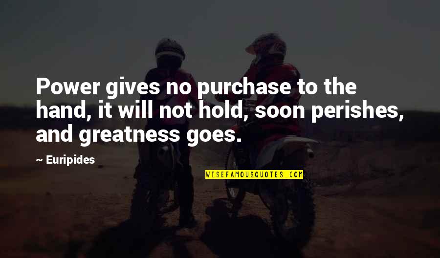 Never Worth My Time Quotes By Euripides: Power gives no purchase to the hand, it Never Worth My Time Quotes By Euripides: Power gives no purchase to the hand, it