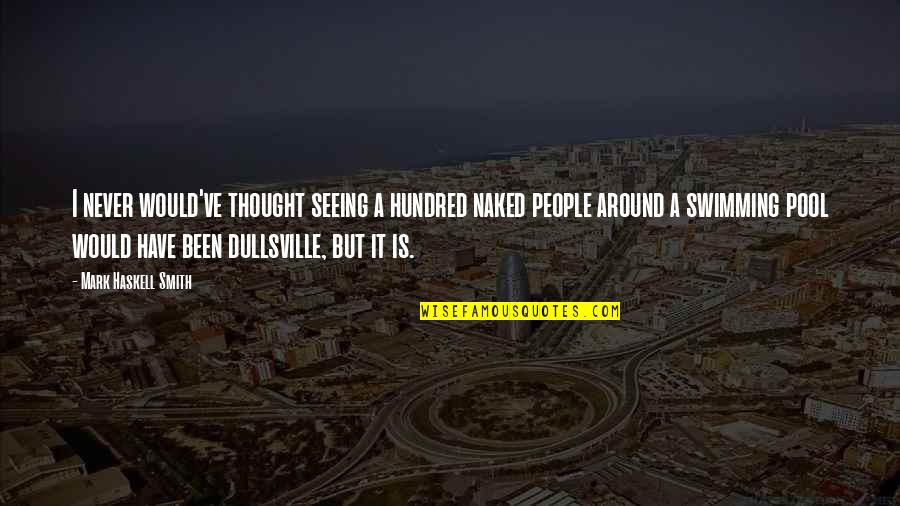 Never Would I Have Thought Quotes By Mark Haskell Smith: I never would've thought seeing a hundred naked