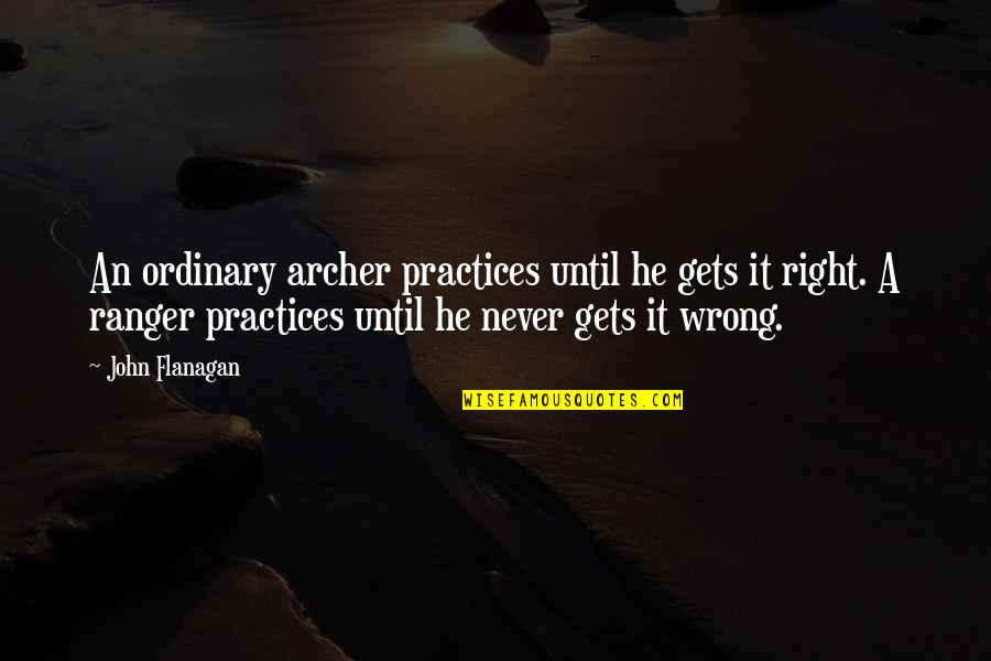 Never Wrong Quotes By John Flanagan: An ordinary archer practices until he gets it