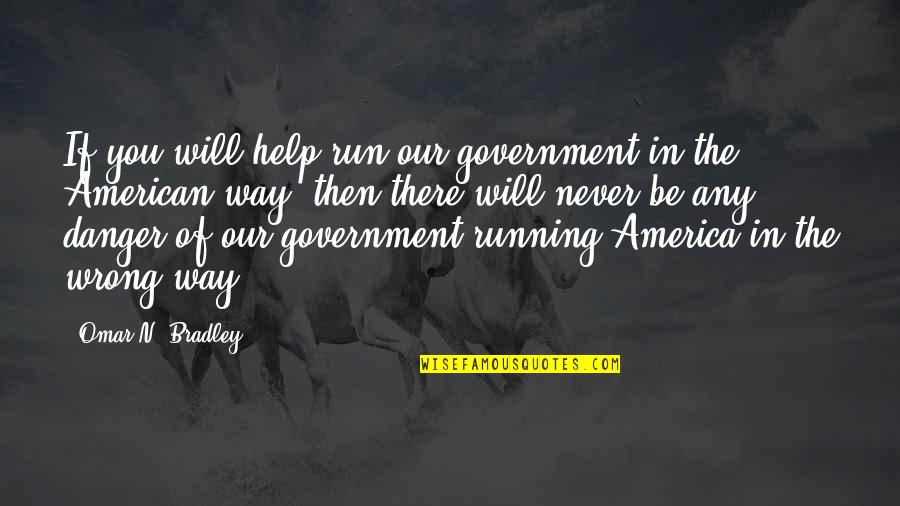 Never Wrong Quotes By Omar N. Bradley: If you will help run our government in
