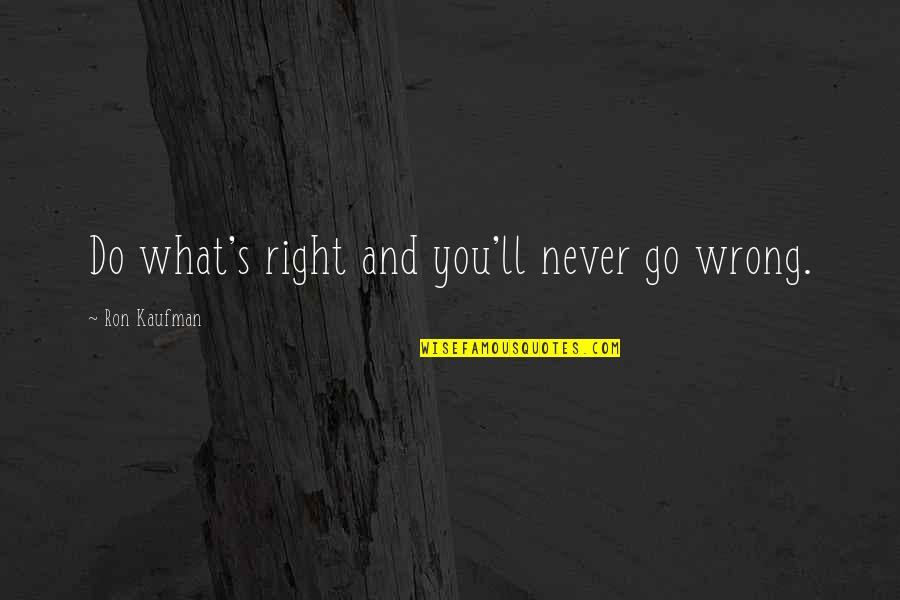 Never Wrong Quotes By Ron Kaufman: Do what's right and you'll never go wrong.