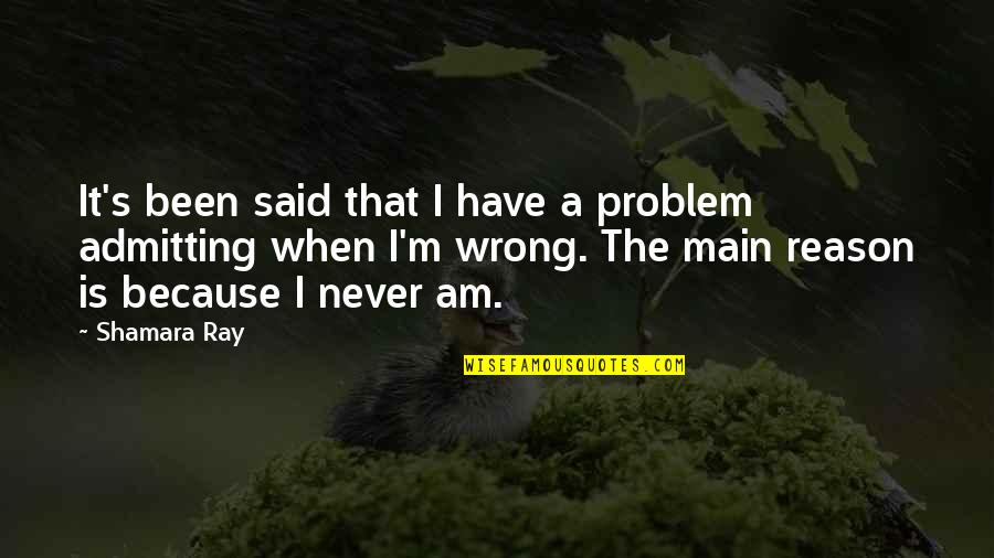 Never Wrong Quotes By Shamara Ray: It's been said that I have a problem