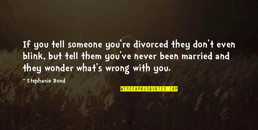 Never Wrong Quotes By Stephanie Bond: If you tell someone you're divorced they don't