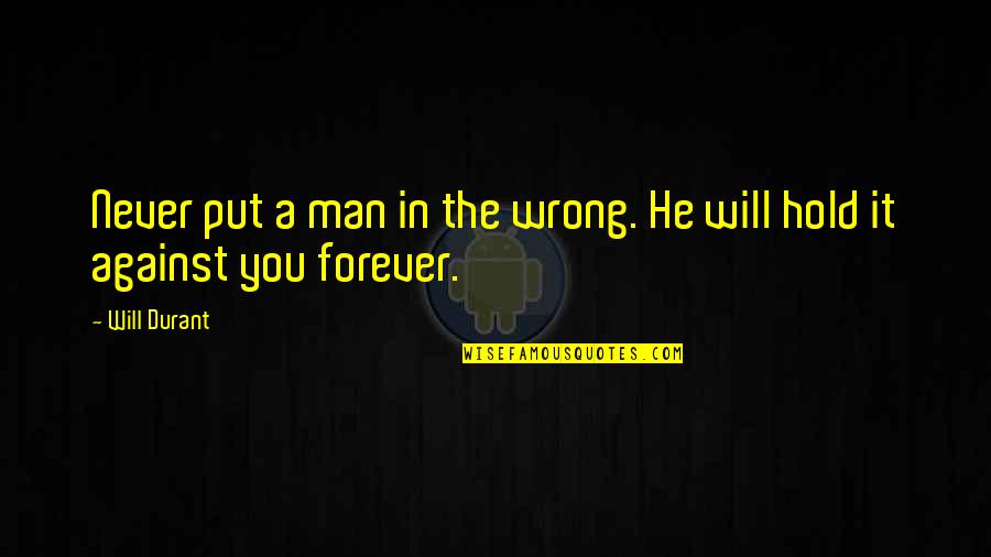 Never Wrong Quotes By Will Durant: Never put a man in the wrong. He