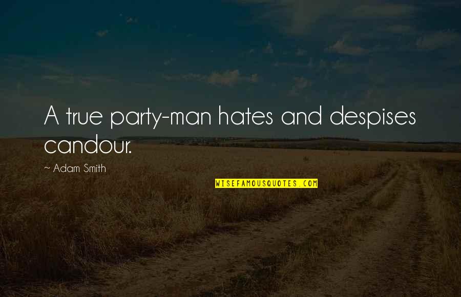 Never Yet Melted Quotes By Adam Smith: A true party-man hates and despises candour.
