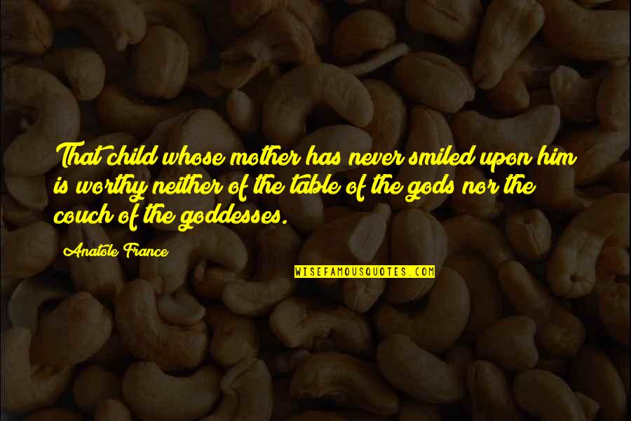 Never Yet Melted Quotes By Anatole France: That child whose mother has never smiled upon