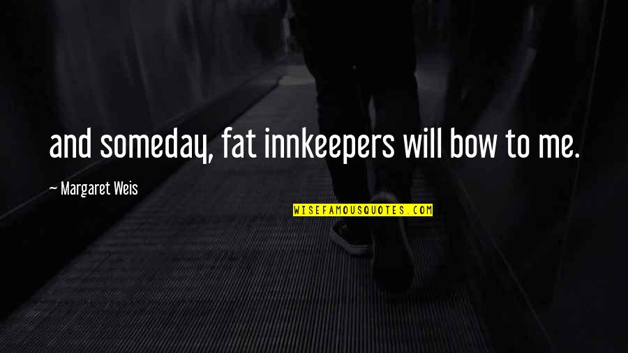 Never Yet Melted Quotes By Margaret Weis: and someday, fat innkeepers will bow to me.