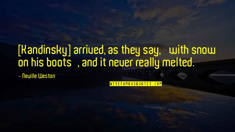 Never Yet Melted Quotes By Neville Weston: [Kandinsky] arrived, as they say, 'with snow on