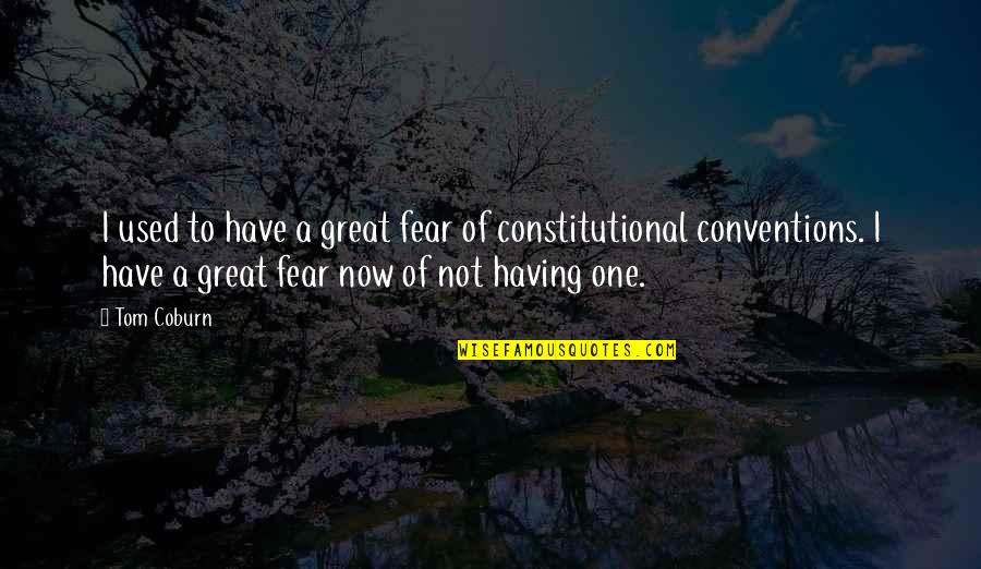 Never Yield Quotes By Tom Coburn: I used to have a great fear of