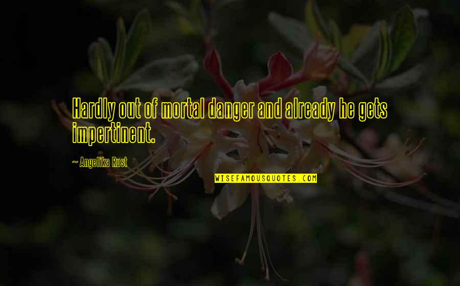 Neveran 23 Quotes By Angelika Rust: Hardly out of mortal danger and already he Neveran 23 Quotes By Angelika Rust: Hardly out of mortal danger and already he
