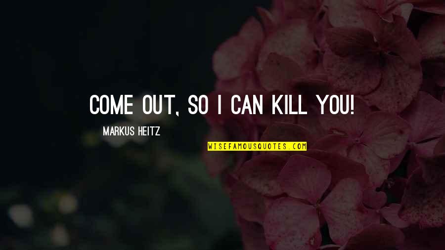 Neveran Emotivci Quotes By Markus Heitz: Come out, so I can kill you! Neveran Emotivci Quotes By Markus Heitz: Come out, so I can kill you!