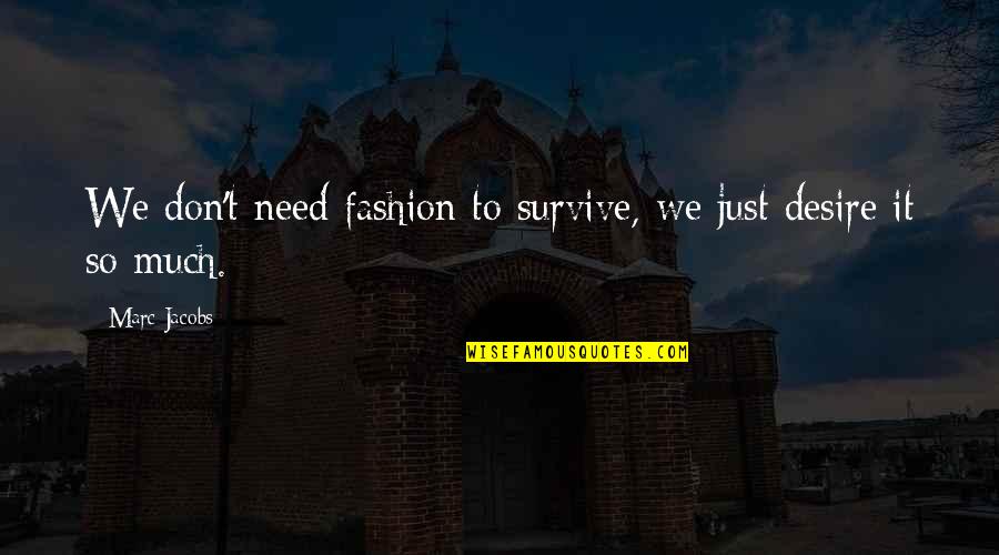 Neverbe Quotes By Marc Jacobs: We don't need fashion to survive, we just