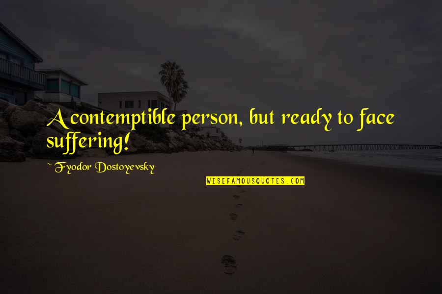 Neverending Story Falcor Quotes By Fyodor Dostoyevsky: A contemptible person, but ready to face suffering! Neverending Story Falcor Quotes By Fyodor Dostoyevsky: A contemptible person, but ready to face suffering!