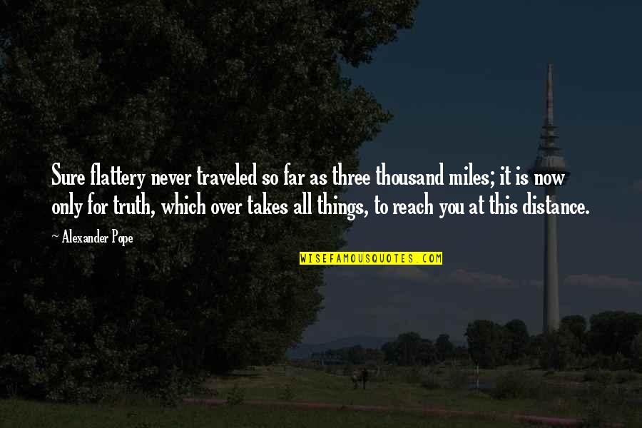 Neverending Story Gmork Quotes By Alexander Pope: Sure flattery never traveled so far as three Neverending Story Gmork Quotes By Alexander Pope: Sure flattery never traveled so far as three