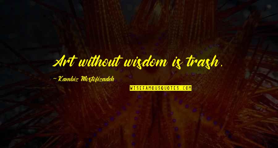Neverending Story Gmork Quotes By Kambiz Mostofizadeh: Art without wisdom is trash. Neverending Story Gmork Quotes By Kambiz Mostofizadeh: Art without wisdom is trash.