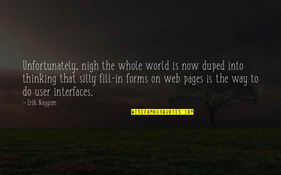 Nevergone Quotes By Erik Naggum: Unfortunately, nigh the whole world is now duped Nevergone Quotes By Erik Naggum: Unfortunately, nigh the whole world is now duped