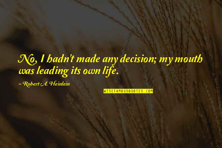 Nevergone Quotes By Robert A. Heinlein: No, I hadn't made any decision; my mouth Nevergone Quotes By Robert A. Heinlein: No, I hadn't made any decision; my mouth