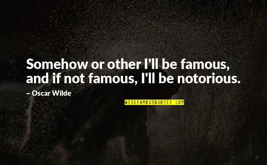 Neverless Dictionary Quotes By Oscar Wilde: Somehow or other I'll be famous, and if