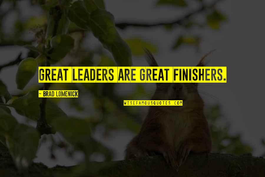 Neverless She Persist Quotes By Brad Lomenick: Great leaders are great finishers. Neverless She Persist Quotes By Brad Lomenick: Great leaders are great finishers.