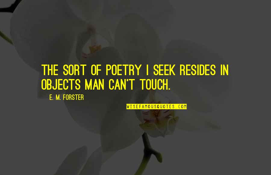 Neverlike Quotes By E. M. Forster: The sort of poetry I seek resides in Neverlike Quotes By E. M. Forster: The sort of poetry I seek resides in