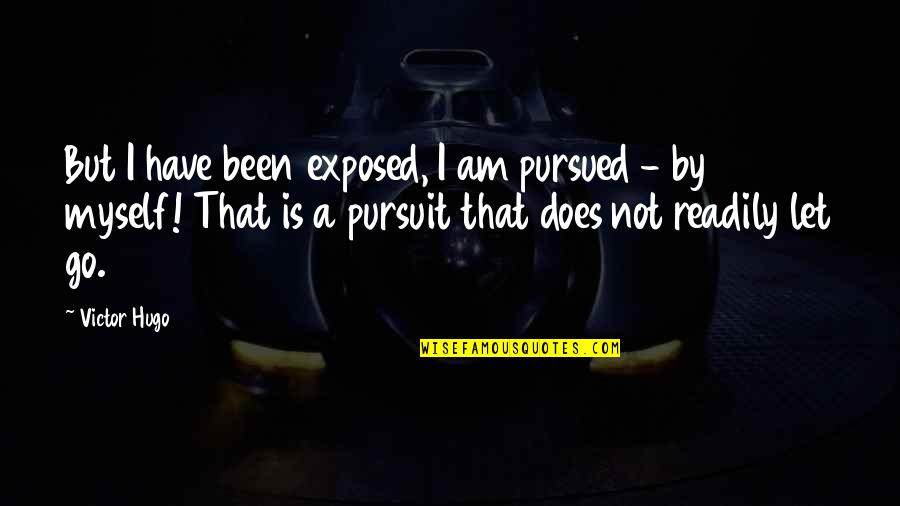 Neverly Bros Quotes By Victor Hugo: But I have been exposed, I am pursued