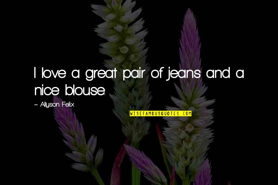 Neverlyn Spotify Quotes By Allyson Felix: I love a great pair of jeans and