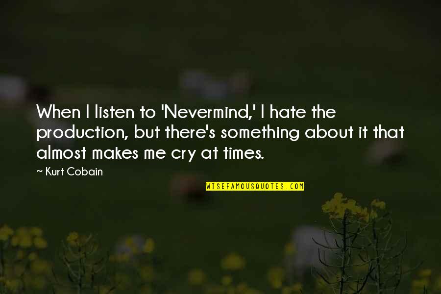 Nevermind Quotes By Kurt Cobain: When I listen to 'Nevermind,' I hate the