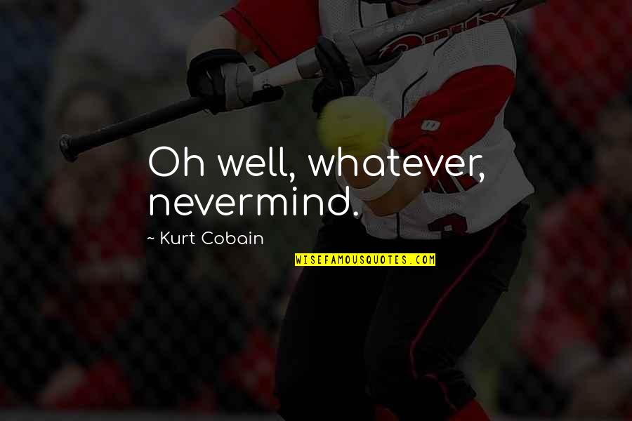 Nevermind Quotes By Kurt Cobain: Oh well, whatever, nevermind.