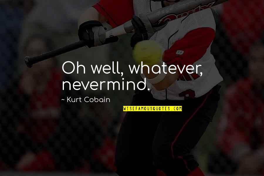 Nevermind Quotes By Kurt Cobain: Oh well, whatever, nevermind. Nevermind Quotes By Kurt Cobain: Oh well, whatever, nevermind.