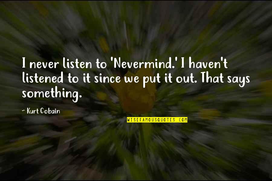 Nevermind Quotes By Kurt Cobain: I never listen to 'Nevermind.' I haven't listened