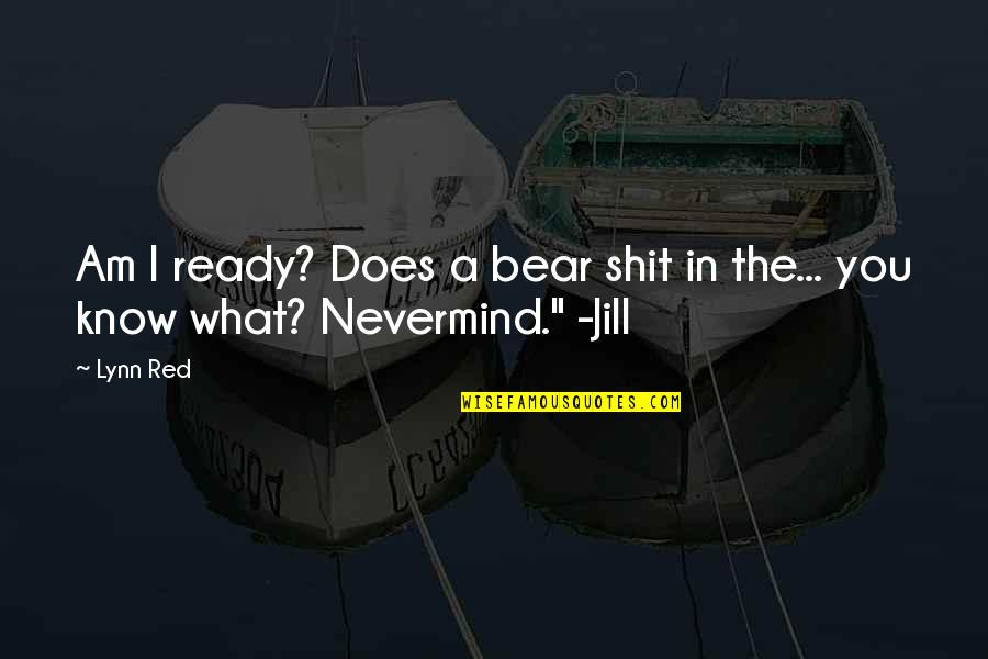 Nevermind Quotes By Lynn Red: Am I ready? Does a bear shit in