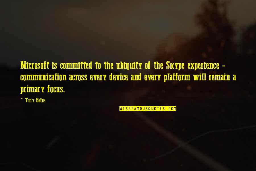 Nevermore Band Quotes By Tony Bates: Microsoft is committed to the ubiquity of the Nevermore Band Quotes By Tony Bates: Microsoft is committed to the ubiquity of the